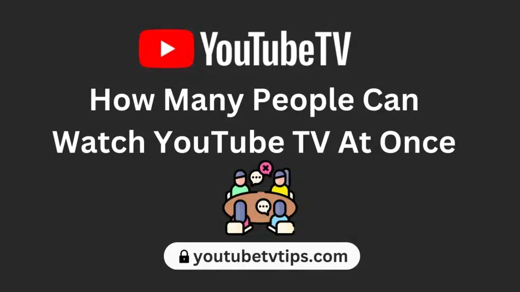 How Many People Can Watch YouTube TV At Once