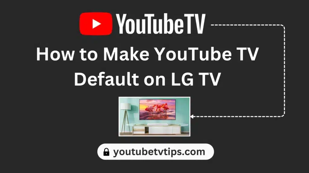 How to Make YouTube TV Default on LG TV