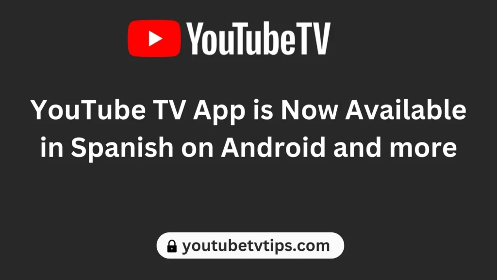 YouTube TV App is Now Available in Spanish on Android and more