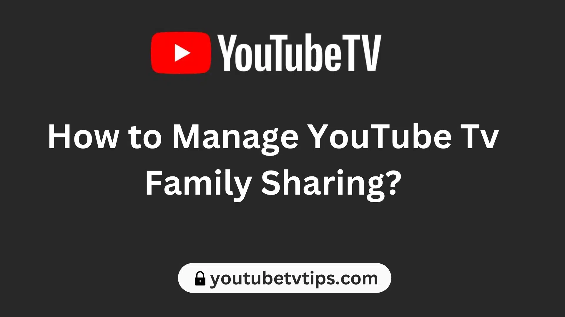 How to Manage YouTube Tv Family Sharing?