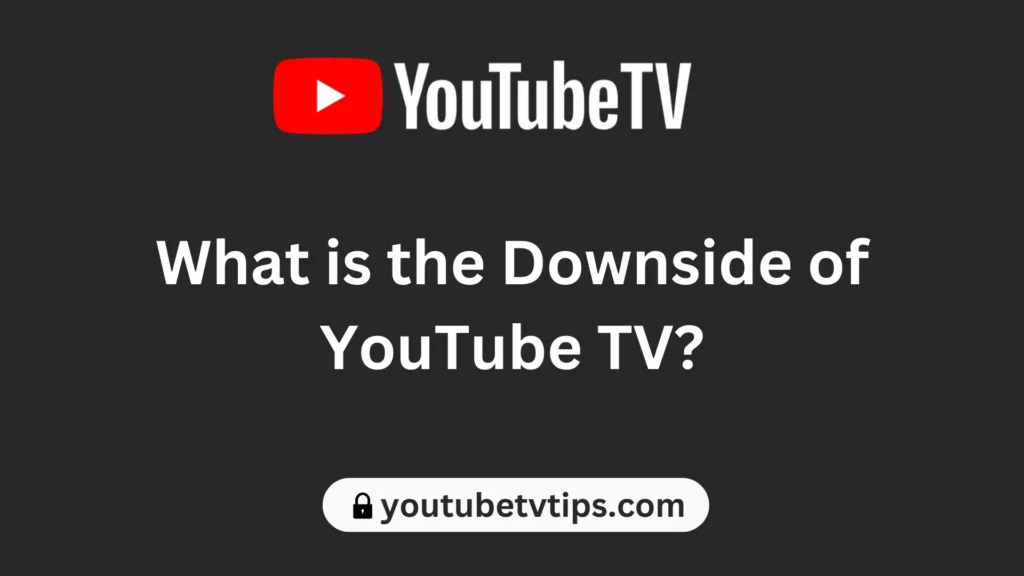 What is the Downside of YouTube TV?