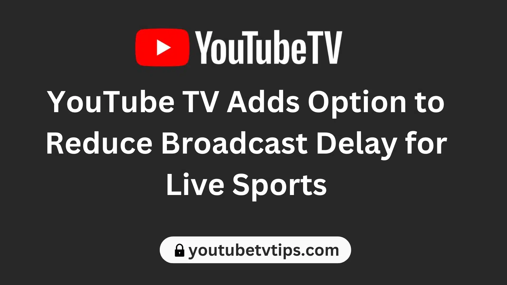 YouTube TV Adds Option to Reduce Broadcast Delay for Live Sports
