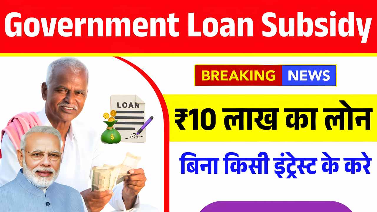 ₹10 लाख तक का लोन बिना किसी इंट्रेस्ट के, जल्दी यहाँ से करे आवेदन! Government Loan Subsidy