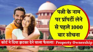 पत्नी के नाम पर प्रॉपर्टी लेने से पहले 1000 बार सोचना, कोर्ट ने दिया झटका देने वाला फैसला! Property Ownership